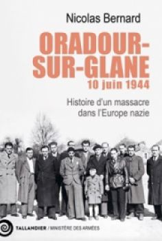 " Oradour-sur-Glane, 10 juin 1944. Histoire d'un massacre dans l'Europe nazie ", Nicolas Bernard. 