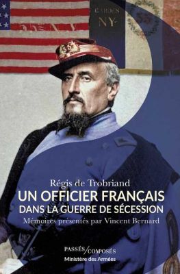 " Rgis de Trobriand. Un officier franais dans la guerre de Scession " par Vincent Bernard